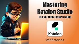 Mastering Katalon Studio | The No-Code Tester's Guide | Verifications | QA Automation Alchemist