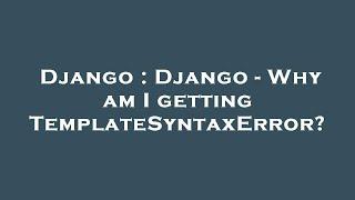 Django : Django - Why am I getting TemplateSyntaxError?