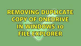 Removing duplicate copy of OneDrive in Windows 10 File Explorer