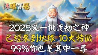 2025又一批渡劫之神，已經來到地球，10大特徵，99%你也是其中一尊！#沐曦智慧