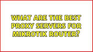 What are the best proxy servers for Mikrotik router?