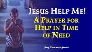 JESUS HELP ME!  A Prayer for Help in Time of Need