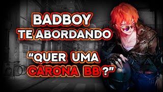 [ASMR] - BADBOY TE ABORDANDO NA RUA E TE LEVANDO PRA CASA - [ROLEPLAY] [BADBOY]