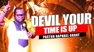 DEVIL YOUR TIME IS UP | BY PASTOR RAPHAEL GRANT