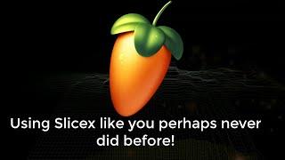 FL Studio Creative: Using Slicex like you perhaps never did before!