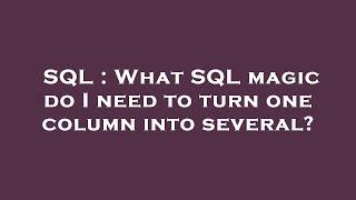 SQL : What SQL magic do I need to turn one column into several?