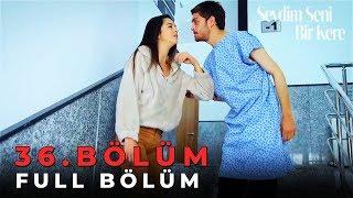 Sevdim Seni Bir Kere - 36. Bölüm