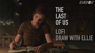 THE LAST OF US  | DRAW WITH ELLIE | LOFI Ambient Music