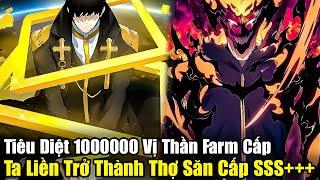 Full Phần 1-4 | Tiêu Diệt 1000000 Vị Thần Farm Cấp, Ta Liền Trở Thành Thợ Săn Cấp SSS |Review Truyện