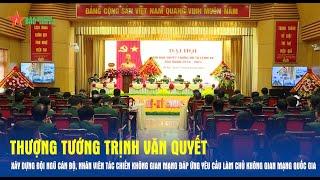 Thượng tướng Trịnh Văn Quyết: Bộ tư lệnh 86 thi đua làm chủ không gian mạng quốc gia