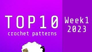 Top 10 Crochet Patterns | Week 1 of 2023 | Based on 'Hot Right Now' on Ravelry