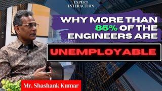 Why more than 85% of the Engineers are unemployable | An Expert Conversation with Mr. Shashank Kumar