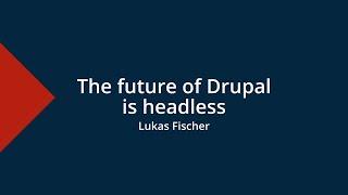 The future of Drupal is headless - Drupal Mountain Camp 2024