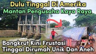 KISAH MANTAN PENGUSAHA KAYA RAYA BANGKRUT HIDUP SEBATANG KARA DI RUMAH UNIK DAN ANEH