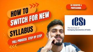 Switchover to New Syllabus Process, Step by Step process, New Syllabus 2023 ICSI old to new syllabus