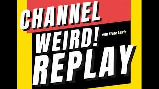 Channel Weird! with Clyde Lewis - REPLAY