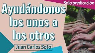 Ayudándonos los unos a los otros - Juan Carlos Soto - 28/04/2024 (Predicación)