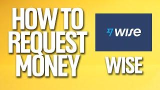 How To Request Money On Wise Tutorial