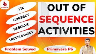 How to fix out of sequence activities in Primavera P6 | How to Resolve Out of Sequence activities P6