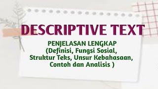 DESCRIPTIVE TEXT - DEFINISI, FUNGSI SOSIAL, STRUKTUR TEKS, UNSUR KEBAHASAAN, CONTOH DAN ANALISISNYA