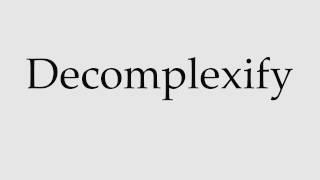 How to Pronounce Decomplexify