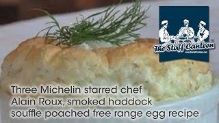 Three Michelin starred chef Alain Roux, smoked haddock souffle poached free range egg recipe