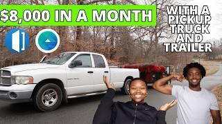 HOW WE MADE $8,000 IN A MONTH WITH A PICKUP TRUCK AND TRAILER