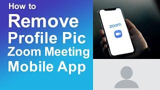 How to Remove Profile Pic on Zoom Meeting Mobile App