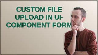 Magento: Custom file upload in ui-component form