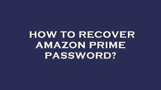 How to recover amazon prime password?