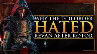 Why Did The Jedi Order HATE Revan after KOTOR...?