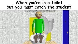 Baldi's Trying To Catch You While Taking A Shi-