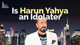 Is Harun Yahya an Idolater?