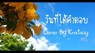 วันที่ได้คำตอบ - Cover By Krataiy