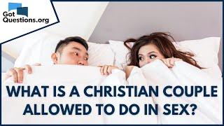 Sex in Marriage | What is a Christian Couple Allowed to do in Sex?  |  GotQuestions.org