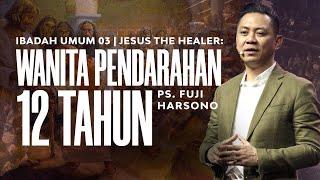 WANITA PENDARAHAN 12 TAHUN [JESUS THE HEALER] | PS. FUJI HARSONO | GMS JAKARTA JAWA BARAT BANTEN