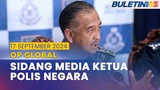 [PENUH] Isu Op Global: Sidang Media Ketua Polis Negara | 17 September 2024