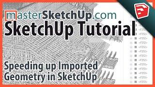 Speeding up Imported Geometry in SketchUp
