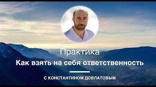 Как взять на себя ответственность? | Константин Довлатов