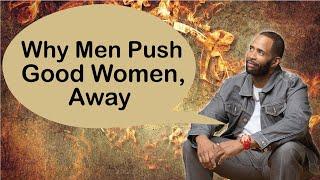 WHY MEN PUSH GOOD WOMEN AWAY || Coach Ken Canion