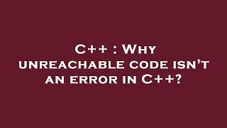 C++ : Why unreachable code isn't an error in C++?