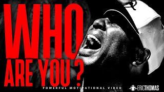 WHO ARE YOU ? | POWERFUL MOTIVATIONAL VIDEO (Eric Thomas)