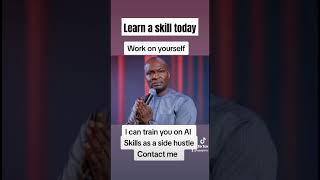 Learn a skill. Work on yourself. Let me train you on some basic AI skills that can heP