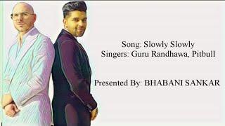 SLOWLY SLOWLY Full Song With Lyrics  - Guru Randhawa & Pitbull