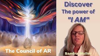 Discover the power of "I AM". Sandra Muller channels The Council of AR.