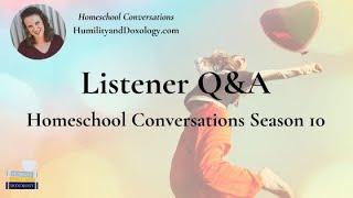 Listener Q&A: Homeschool Conversations with Humility and Doxology Season 10