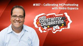 Calibrating MCProHosting with Pedro Esparza - The Constantly Calibrating Podcast 307