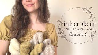 In Her Skein Knitting Podcast Ep 8 | Spring Knitting, Colorwork Sock Tips & Birthday Acquisitions