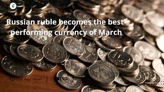 Russian ruble becomes the best-performing currency of March