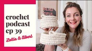 Crochet Podcast Episode 39 // Lottie and Albert